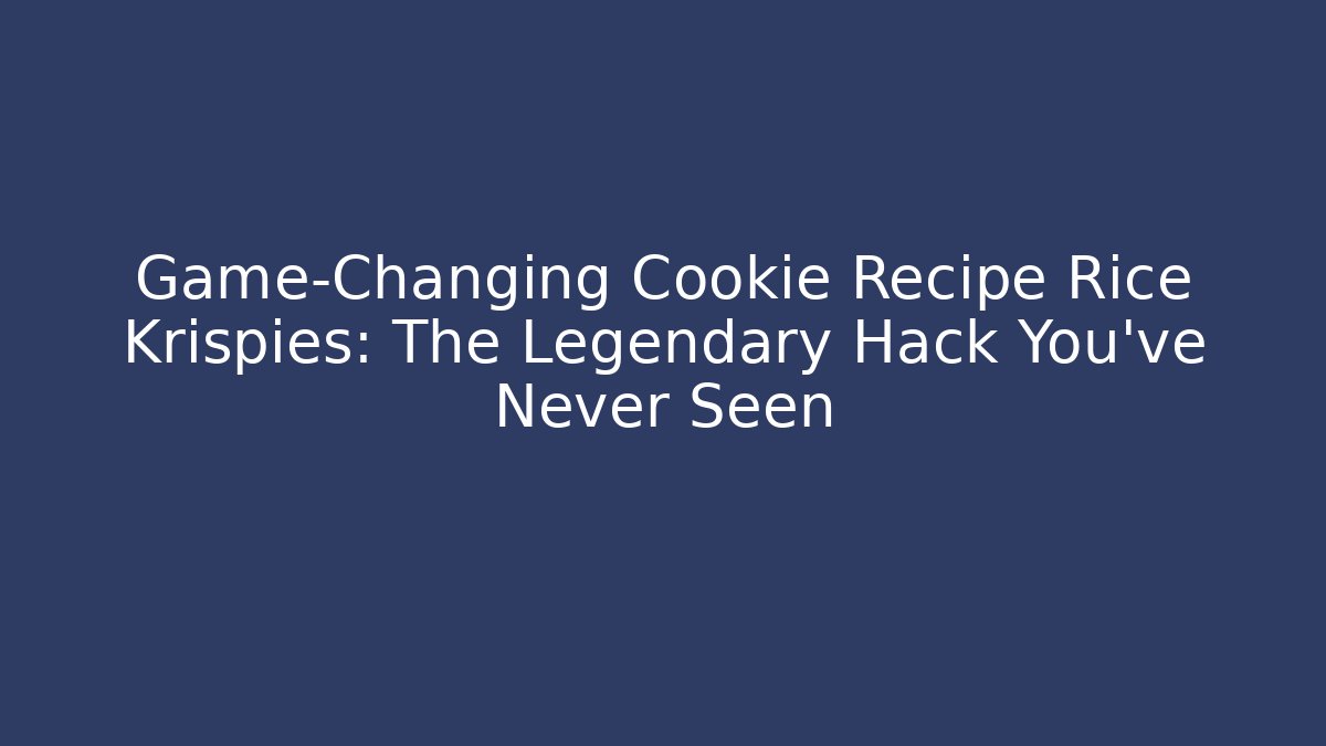 Game-Changing Cookie Recipe Rice Krispies: The Legendary Hack You’ve Never Seen