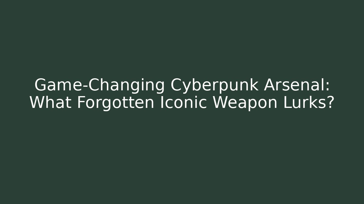 Game-Changing Cyberpunk Arsenal: What Forgotten Iconic Weapon Lurks?