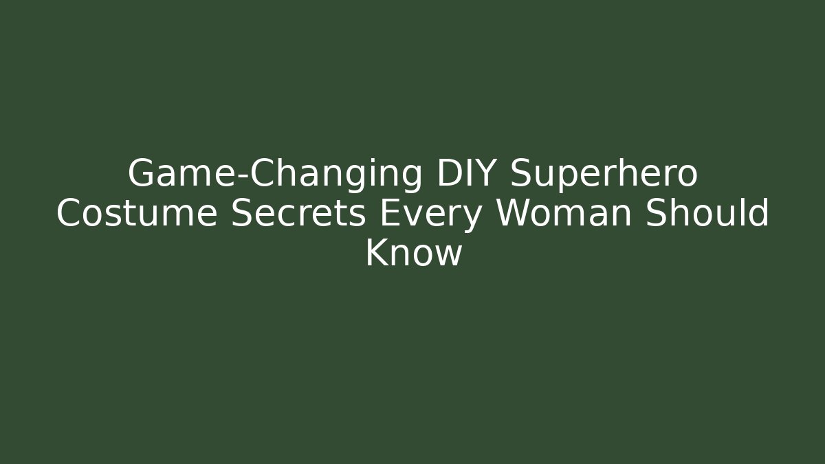 Game-Changing DIY Superhero Costume Secrets Every Woman Should Know