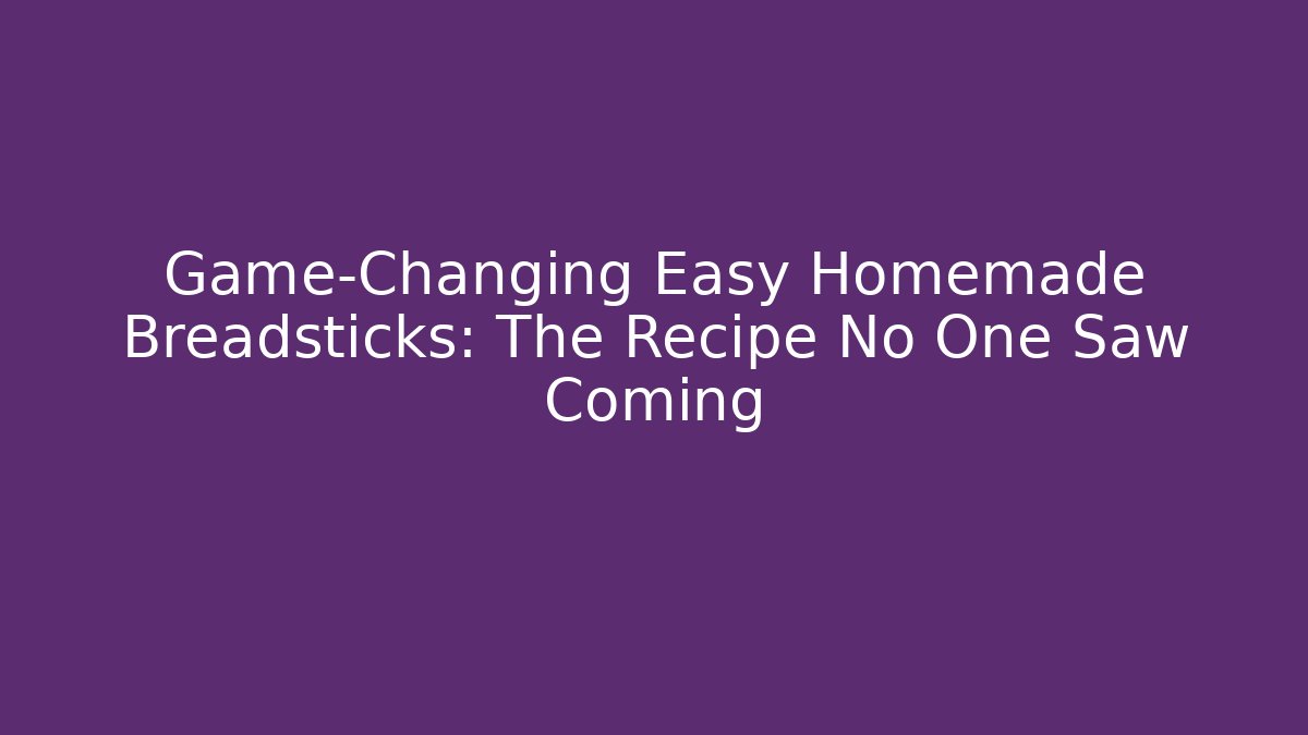 Game-Changing Easy Homemade Breadsticks: The Recipe No One Saw Coming