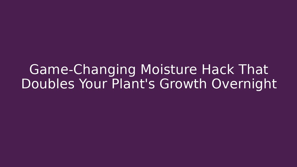 Game-Changing Moisture Hack That Doubles Your Plant's Growth Overnight - Create More Assets