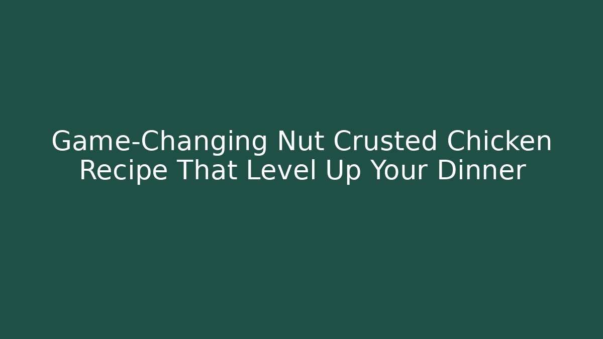 Game-Changing Nut Crusted Chicken Recipe That Level Up Your Dinner - Create More Assets