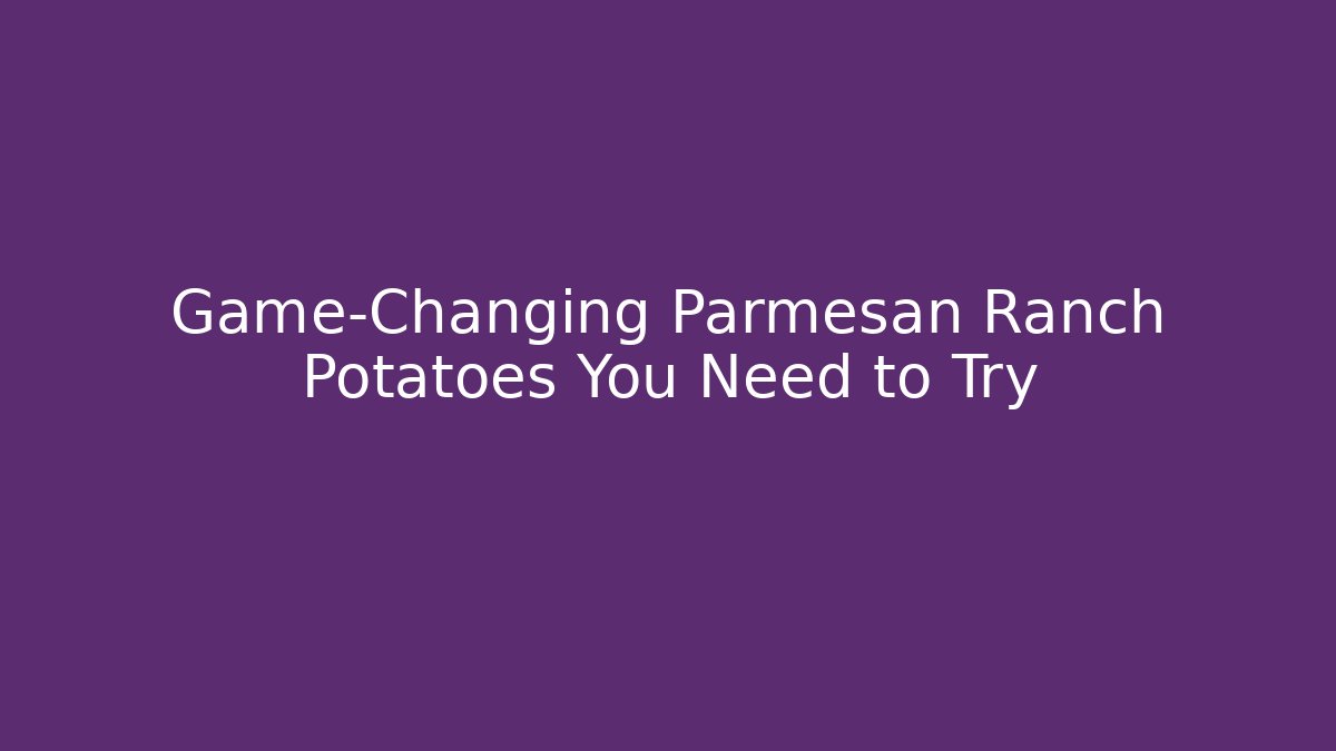 Game-Changing Parmesan Ranch Potatoes You Need to Try - Create More Assets