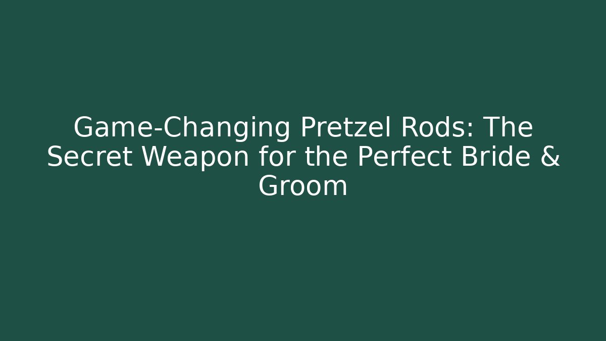 Game-Changing Pretzel Rods: The Secret Weapon for the Perfect Bride & Groom