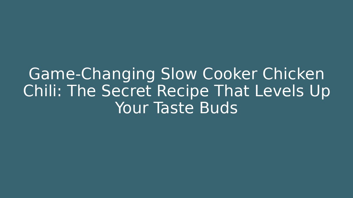Game-Changing Slow Cooker Chicken Chili: The Secret Recipe That Levels Up Your Taste Buds