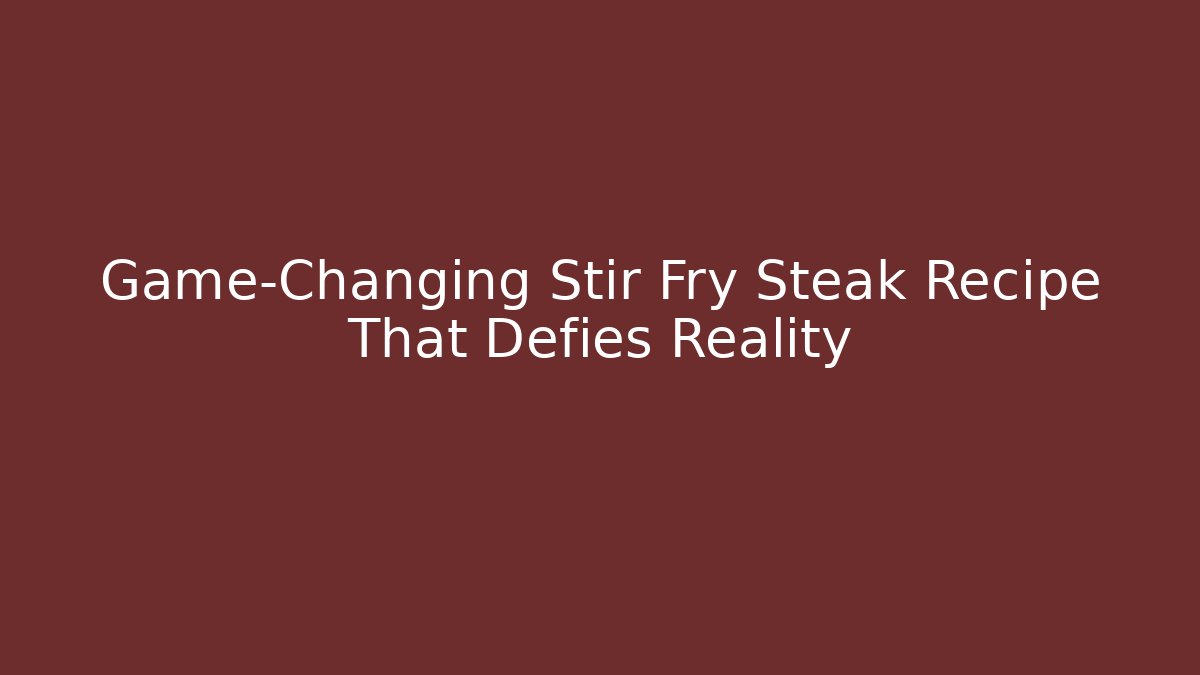 Game-Changing Stir Fry Steak Recipe That Defies Reality