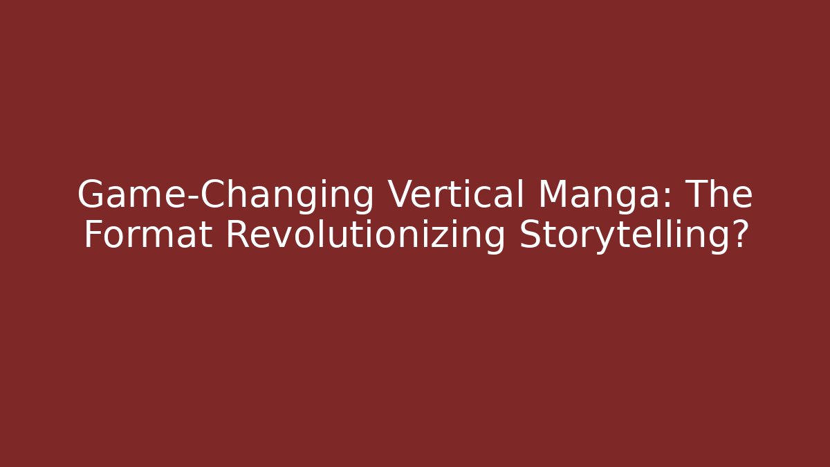 Game-Changing Vertical Manga: The Format Revolutionizing Storytelling?