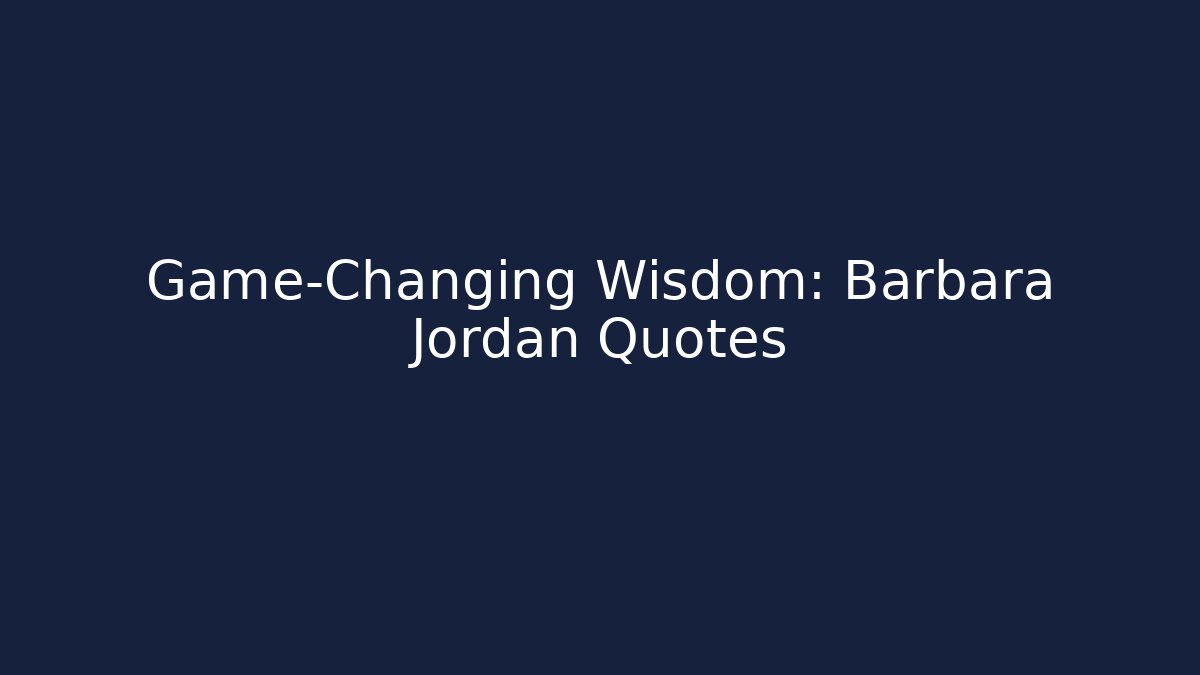 Game-Changing Wisdom: Barbara Jordan Quotes - Create More Assets