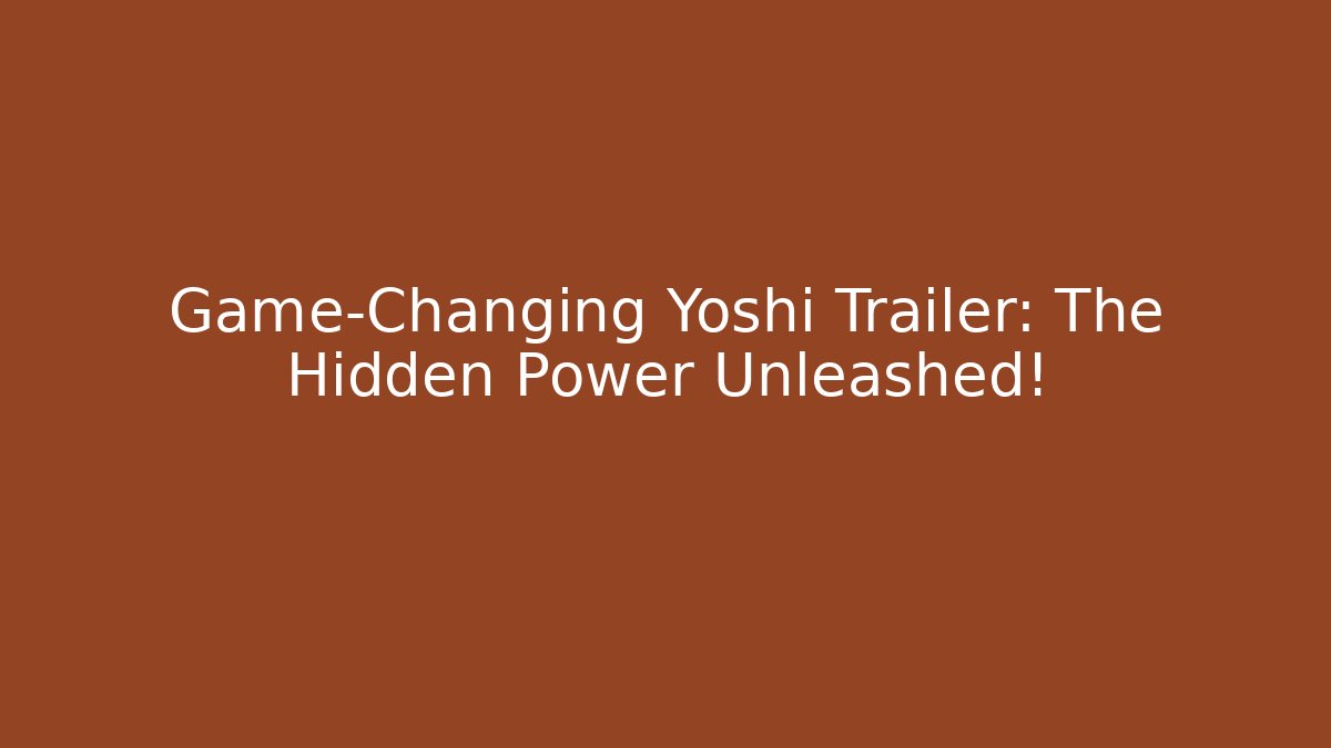 Game-Changing Yoshi Trailer: The Hidden Power Unleashed!