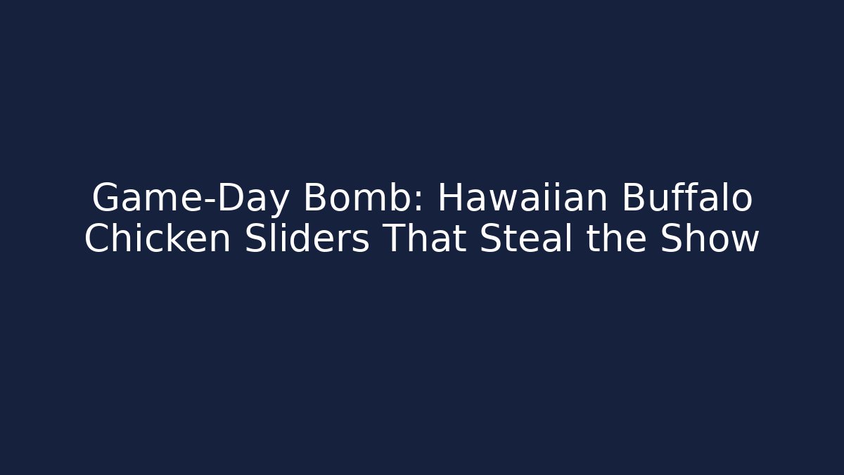 Game-Day Bomb: Hawaiian Buffalo Chicken Sliders That Steal the Show
