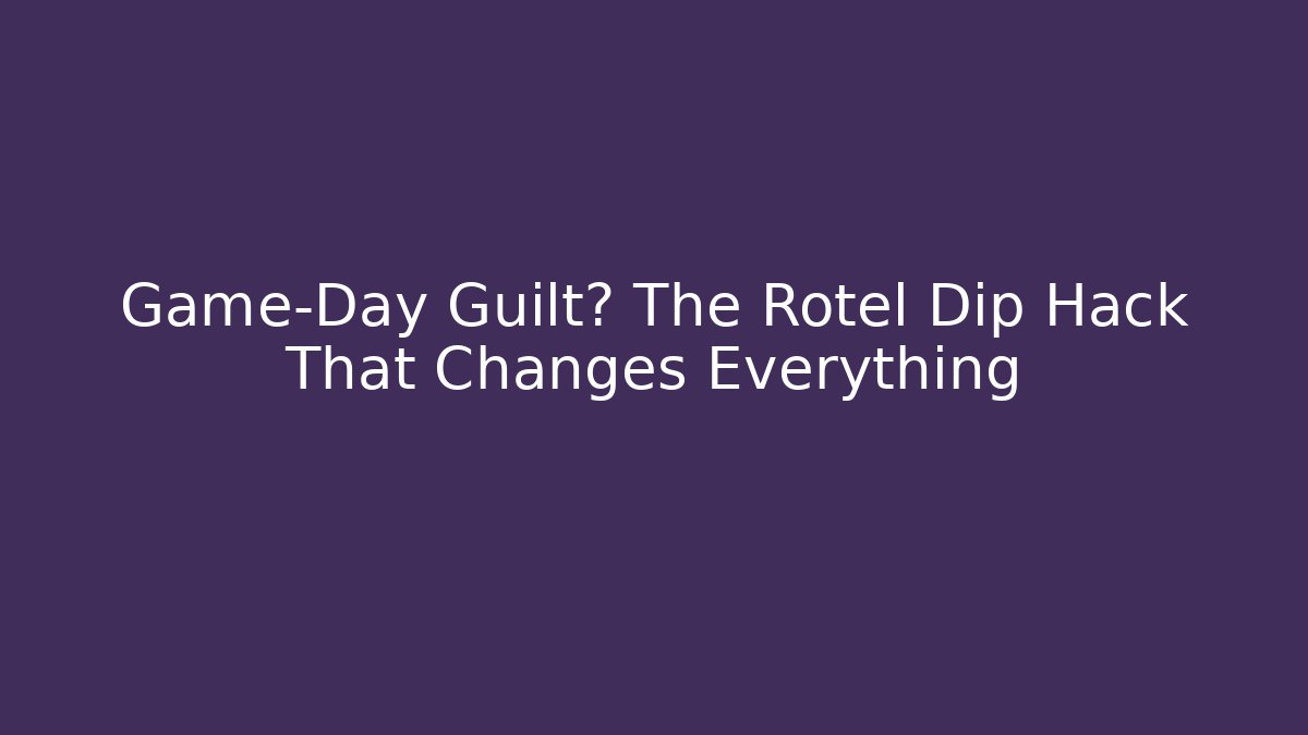 Game-Day Guilt? The Rotel Dip Hack That Changes Everything