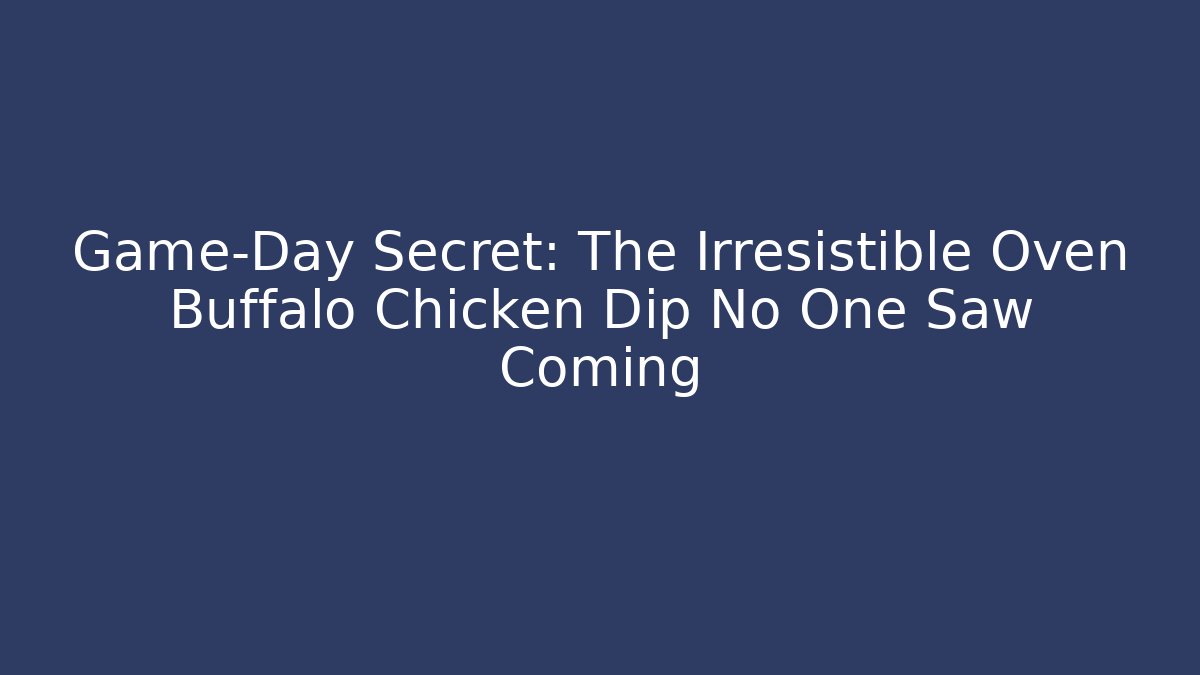 Game-Day Secret: The Irresistible Oven Buffalo Chicken Dip No One Saw Coming