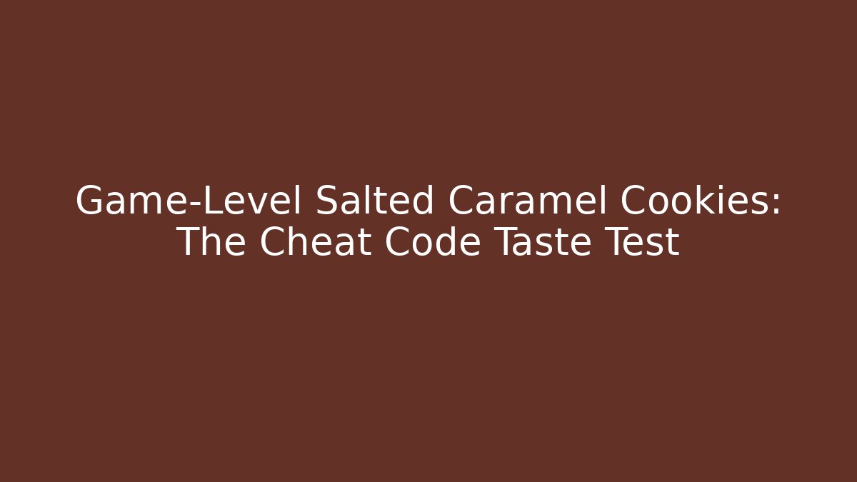 Game-Level Salted Caramel Cookies: The Cheat Code Taste Test