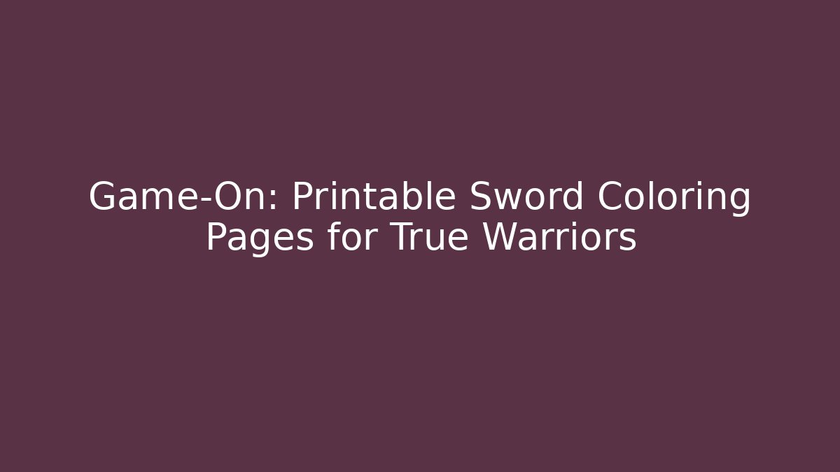 Game-On: Printable Sword Coloring Pages for True Warriors