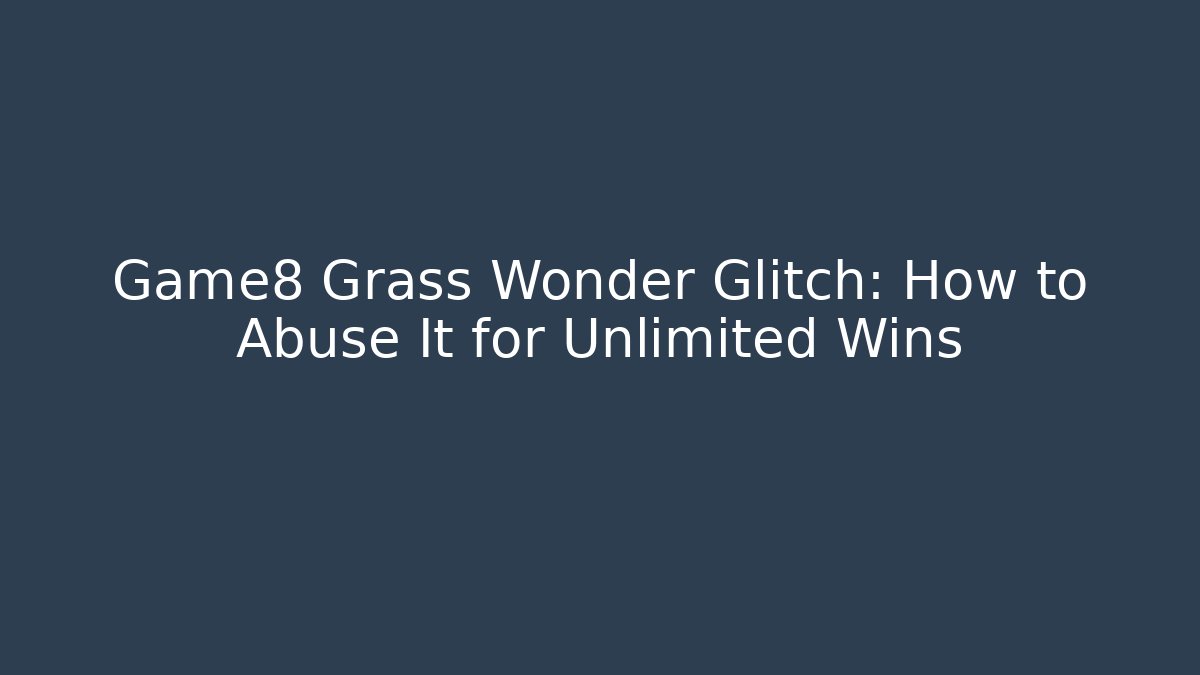 Game8 Grass Wonder Glitch: How to Abuse It for Unlimited Wins