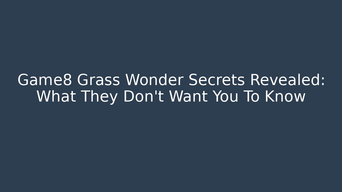 Game8 Grass Wonder Secrets Revealed: What They Don’t Want You To Know