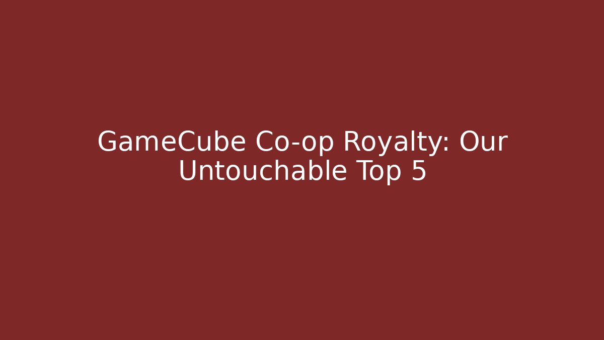GameCube Co-op Royalty: Our Untouchable Top 5