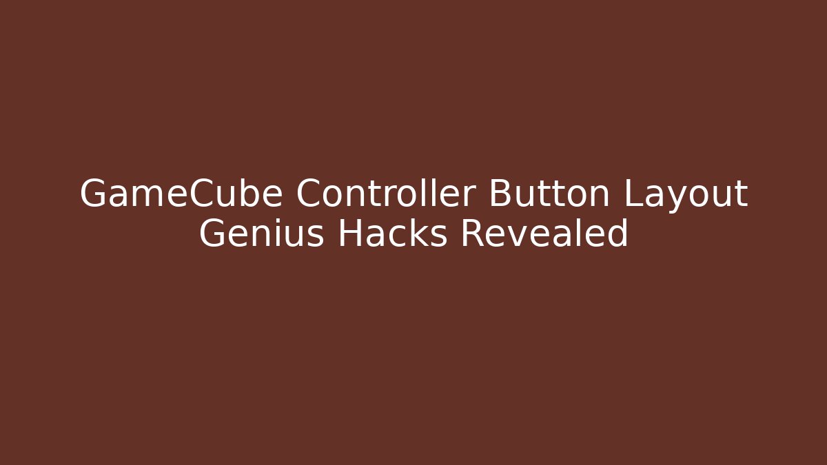 GameCube Controller Button Layout Genius Hacks Revealed