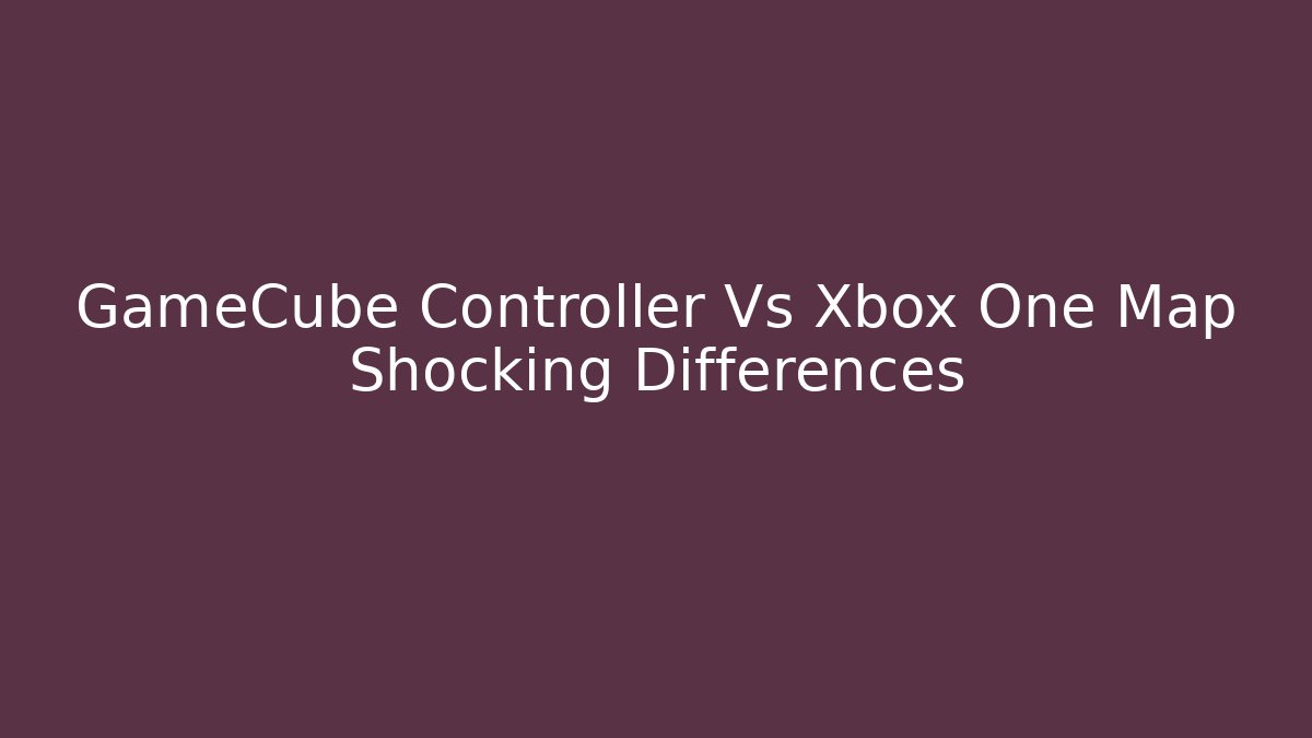 GameCube Controller Vs Xbox One Map Shocking Differences