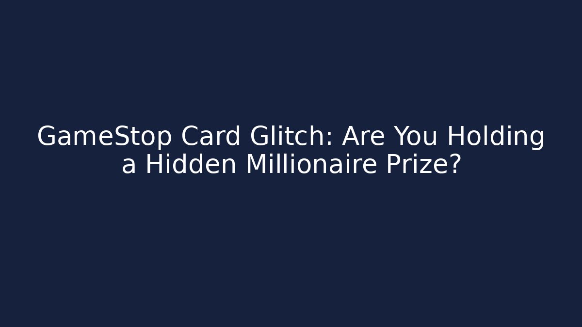 GameStop Card Glitch: Are You Holding a Hidden Millionaire Prize?