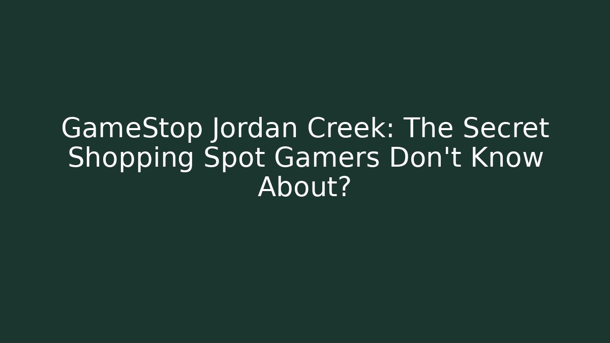 GameStop Jordan Creek: The Secret Shopping Spot Gamers Don’t Know About?