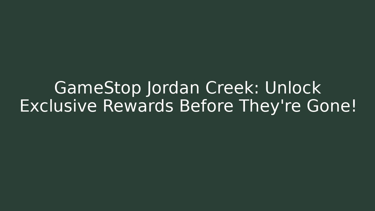 GameStop Jordan Creek: Unlock Exclusive Rewards Before They’re Gone!