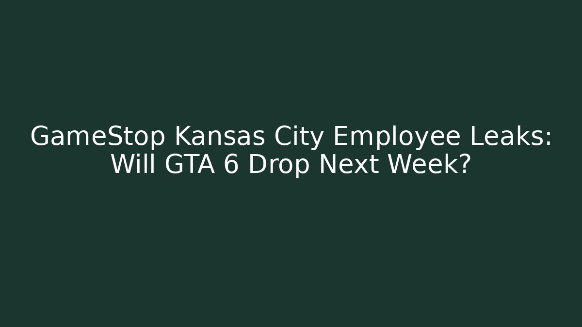 GameStop Kansas City Employee Leaks: Will GTA 6 Drop Next Week?