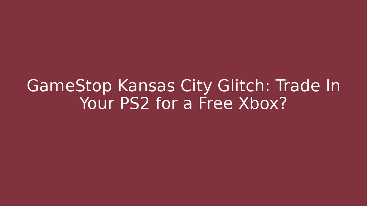 GameStop Kansas City Glitch: Trade In Your PS2 for a Free Xbox?