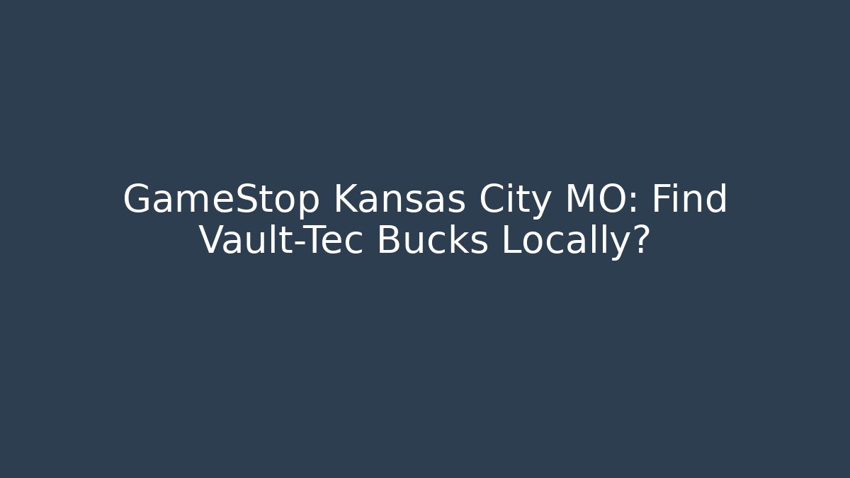 GameStop Kansas City MO: Find Vault-Tec Bucks Locally?