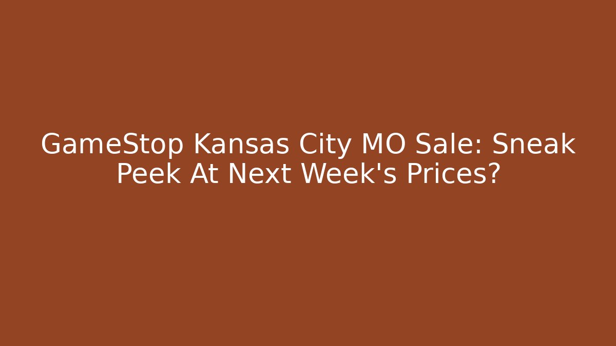 GameStop Kansas City MO Sale: Sneak Peek At Next Week's Prices?