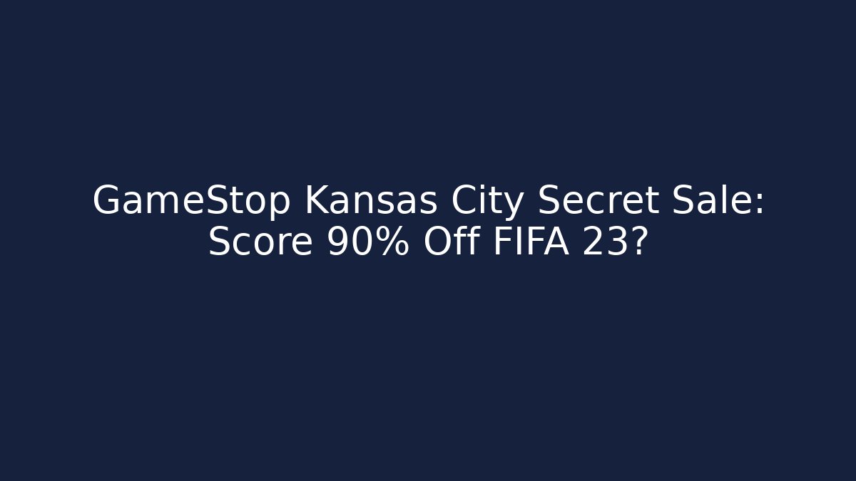 GameStop Kansas City Secret Sale: Score 90% Off FIFA 23?