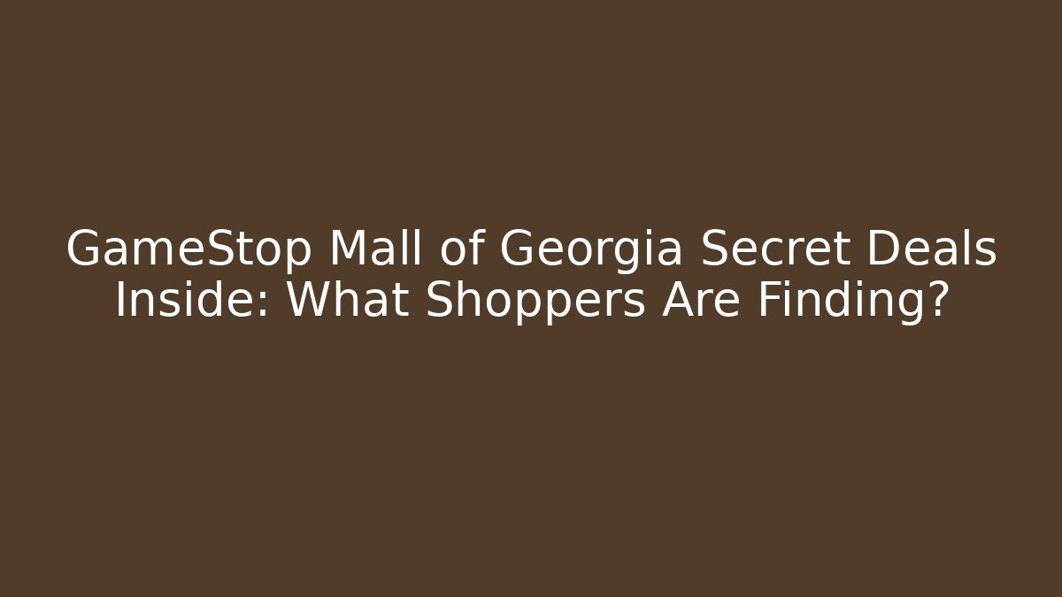GameStop Mall of Georgia Secret Deals Inside: What Shoppers Are Finding?