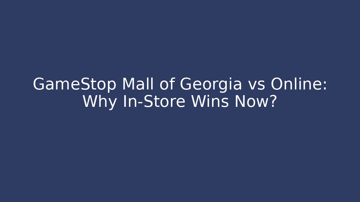 GameStop Mall of Georgia vs Online: Why In-Store Wins Now?
