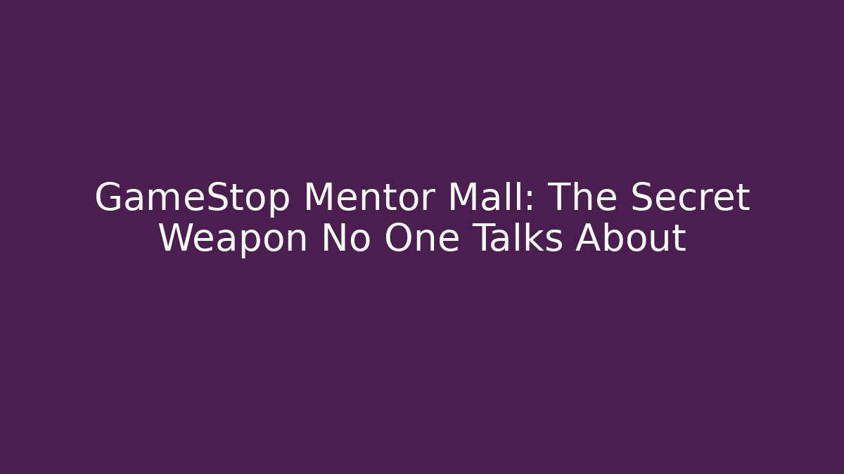 GameStop Mentor Mall: The Secret Weapon No One Talks About - Create More Assets