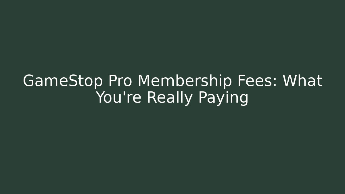 GameStop Pro Membership Fees: What You're Really Paying