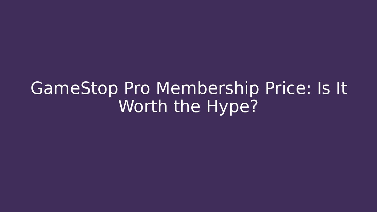 GameStop Pro Membership Price: Is It Worth the Hype?