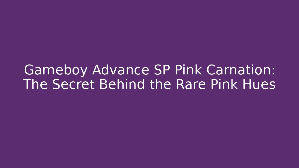 Gameboy Advance SP Pink Carnation: The Secret Behind the Rare Pink Hues