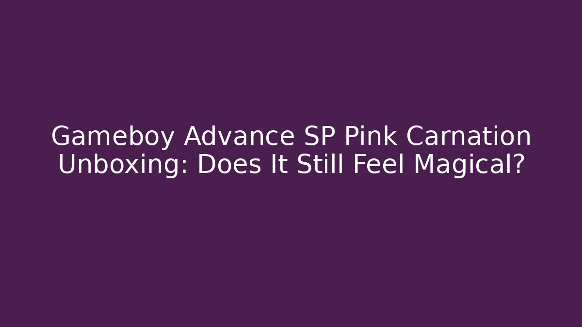 Gameboy Advance SP Pink Carnation Unboxing: Does It Still Feel Magical?