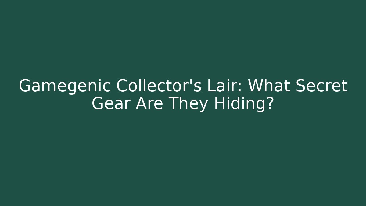 Gamegenic Collector's Lair: What Secret Gear Are They Hiding?