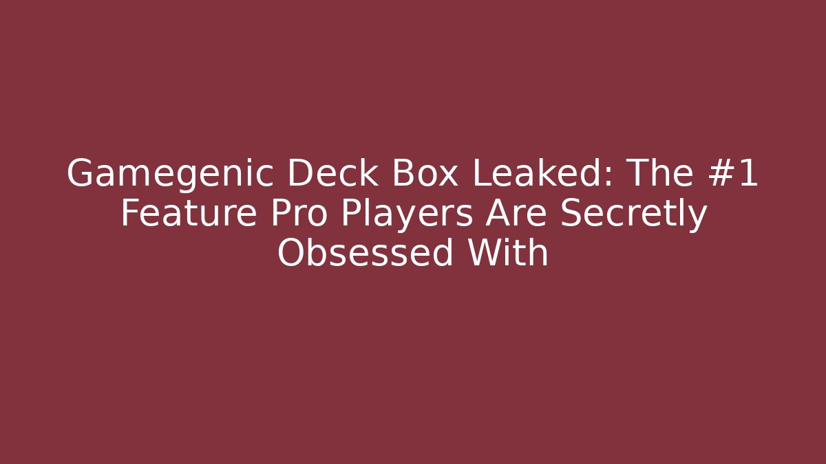 Gamegenic Deck Box Leaked: The #1 Feature Pro Players Are Secretly Obsessed With