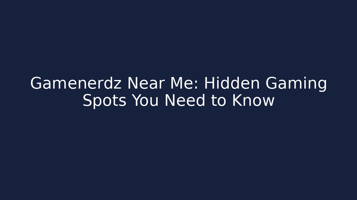 Gamenerdz Near Me: Hidden Gaming Spots You Need to Know