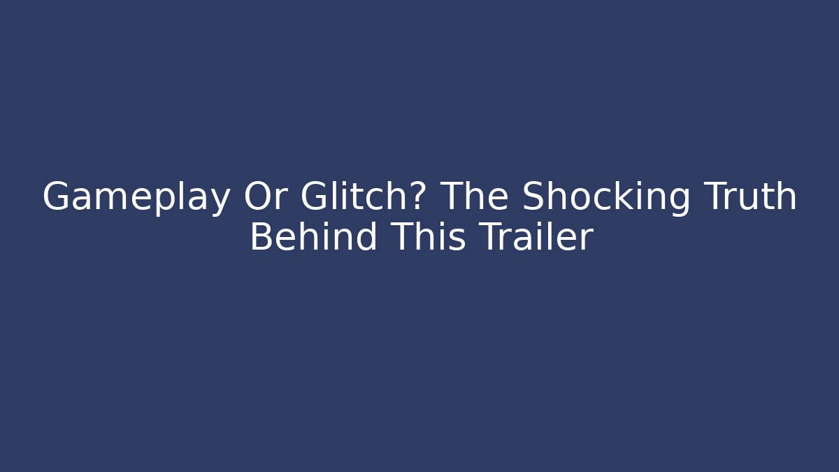 Gameplay Or Glitch? The Shocking Truth Behind This Trailer - Create More Assets