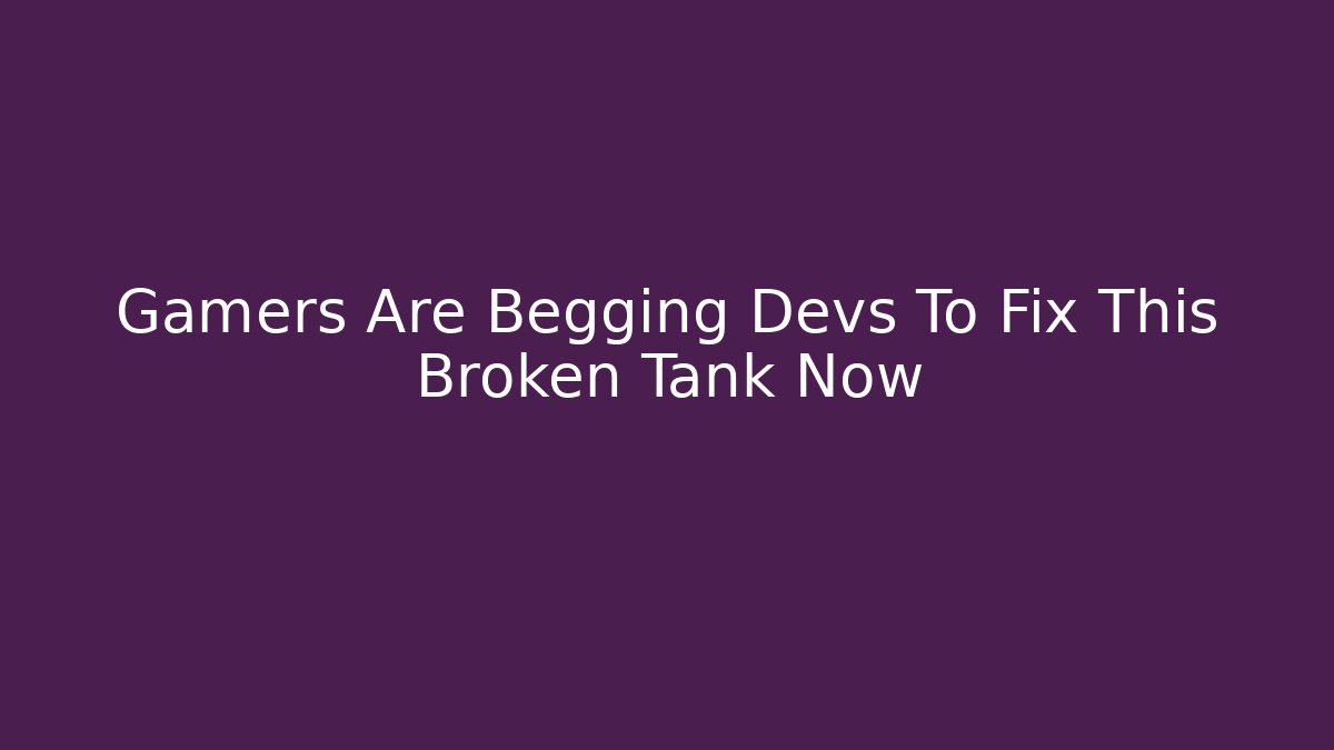 Gamers Are Begging Devs To Fix This Broken Tank Now