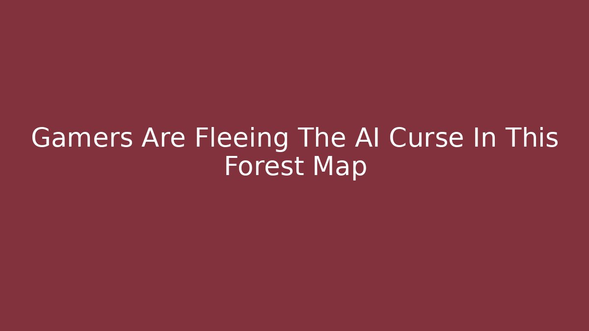 Gamers Are Fleeing The AI Curse In This Forest Map