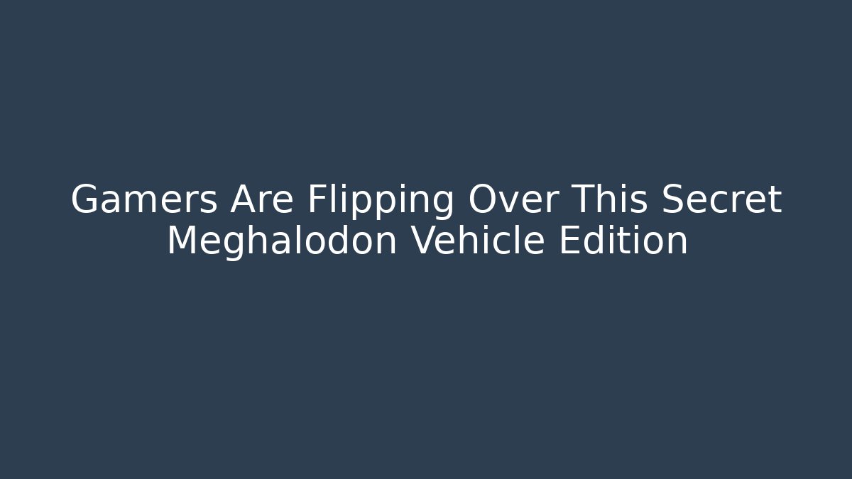 Gamers Are Flipping Over This Secret Meghalodon Vehicle Edition