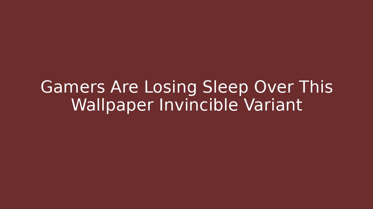 Gamers Are Losing Sleep Over This Wallpaper Invincible Variant