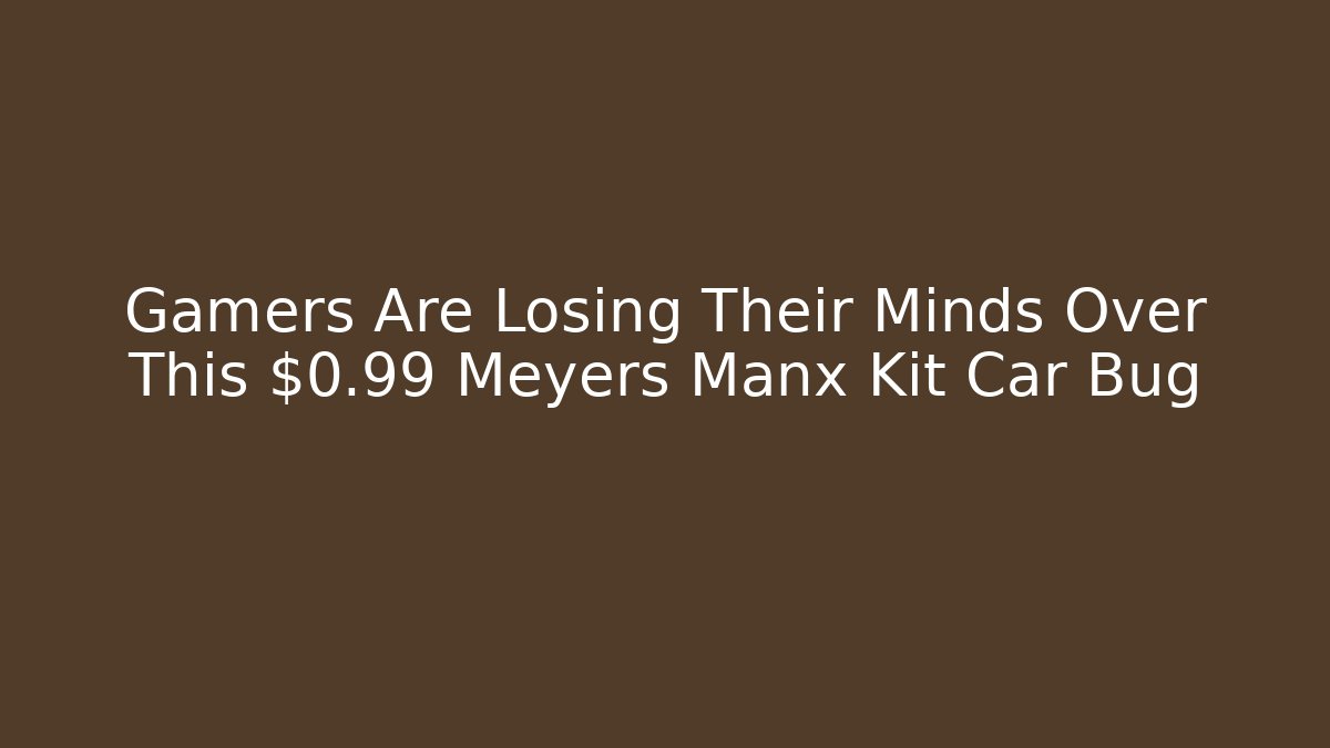 Gamers Are Losing Their Minds Over This $0.99 Meyers Manx Kit Car Bug