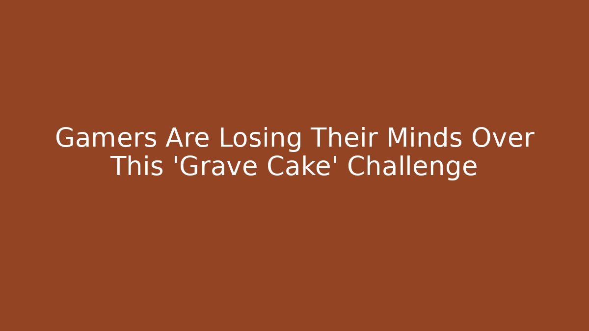 Gamers Are Losing Their Minds Over This 'Grave Cake' Challenge