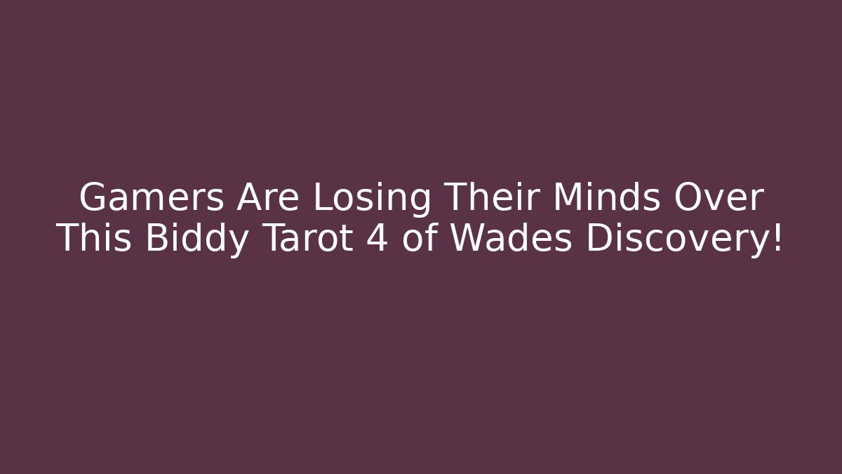 Gamers Are Losing Their Minds Over This Biddy Tarot 4 of Wades Discovery!