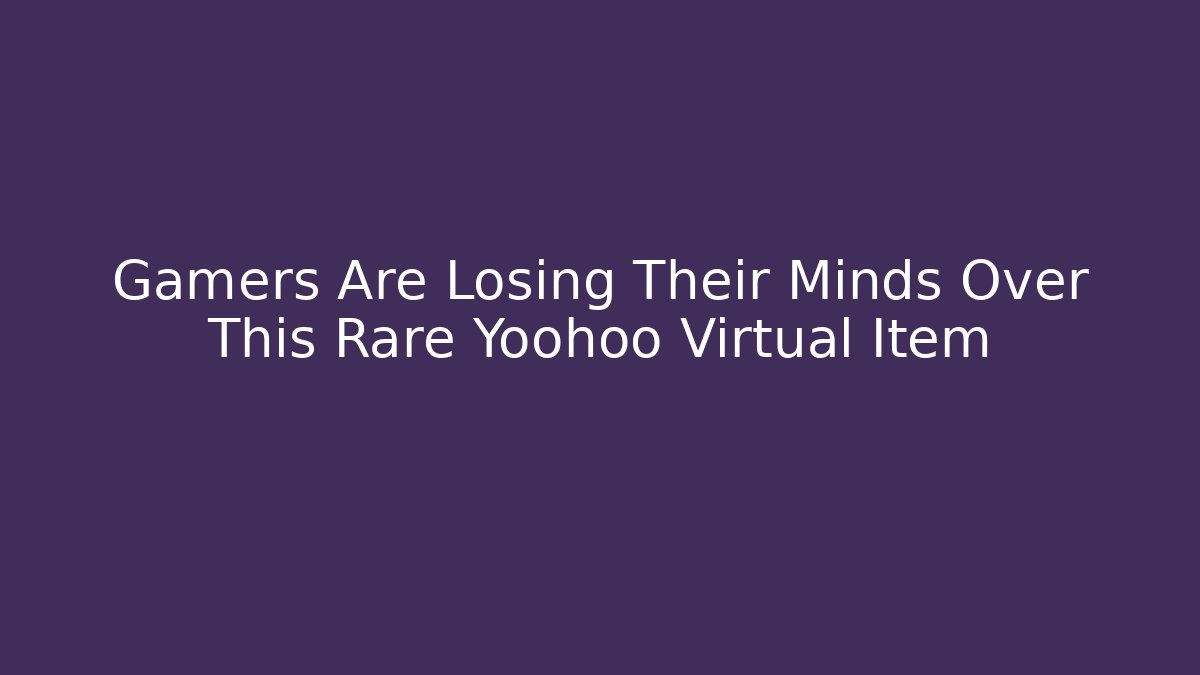 Gamers Are Losing Their Minds Over This Rare Yoohoo Virtual Item
